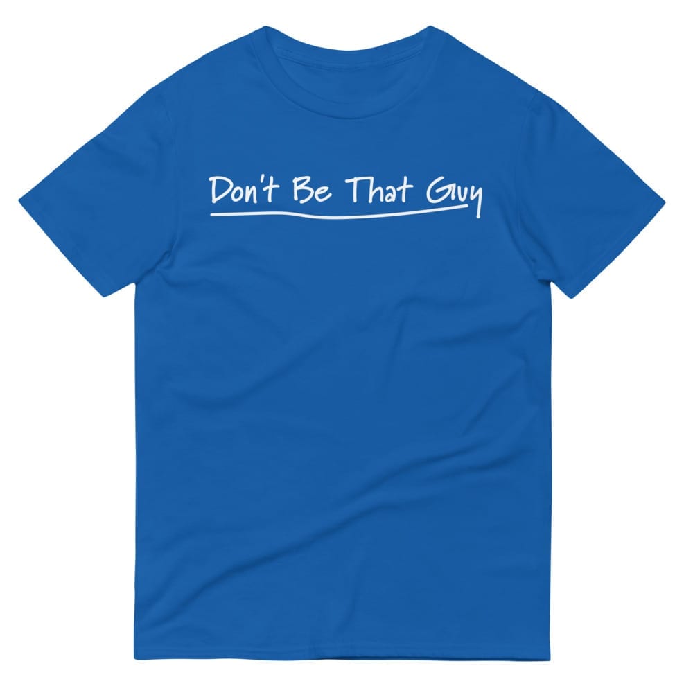 Don't Be That Guy - Short-Sleeve T-Shirt › Buy Local Shirts